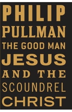 The Good Man Jesus and the Scoundrel Christ: Philip Pullman (Canons)